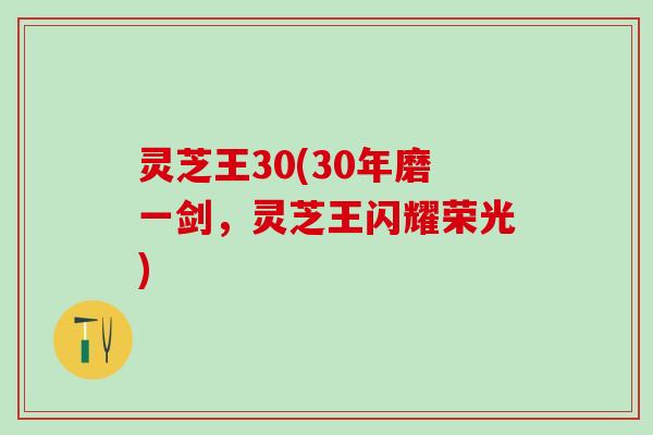 灵芝王30(30年磨一剑，灵芝王闪耀荣光)