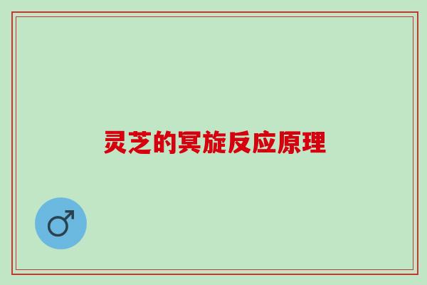 灵芝的冥旋反应原理