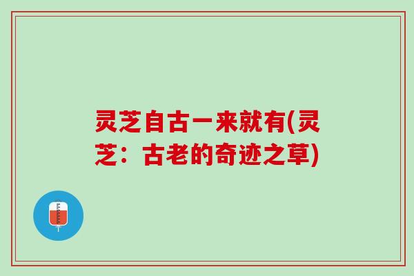 灵芝自古一来就有(灵芝：古老的奇迹之草)
