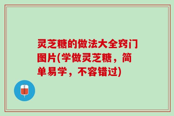 灵芝糖的做法大全窍门图片(学做灵芝糖，简单易学，不容错过)