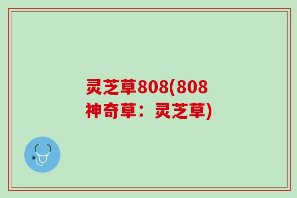 灵芝草808(808神奇草:灵芝草) 灵芝草808(808神奇草:灵芝草)