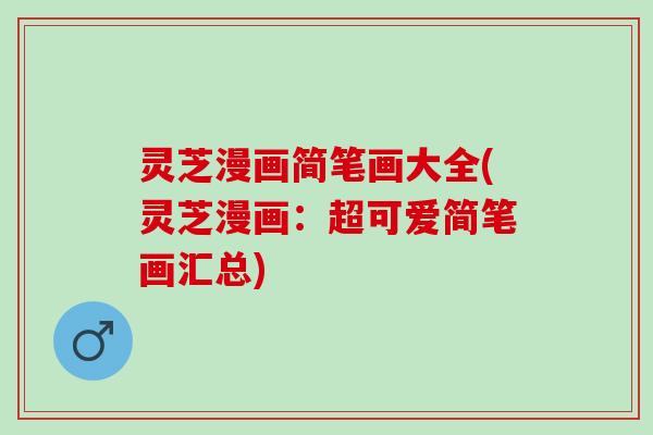 灵芝漫画简笔画大全(灵芝漫画：超可爱简笔画汇总)