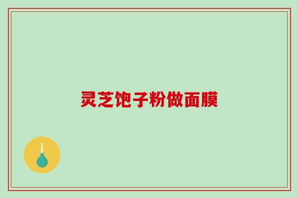 灵芝饱子粉做面膜