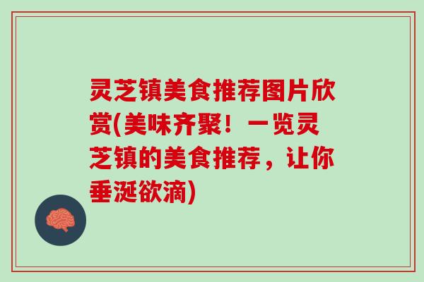 灵芝镇美食推荐图片欣赏(美味齐聚！一览灵芝镇的美食推荐，让你垂涎欲滴)