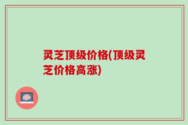 灵芝价格(灵芝价格高涨)