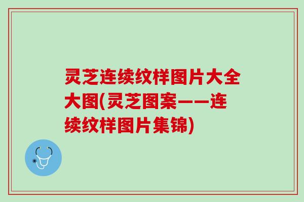 灵芝连续纹样图片大全大图(灵芝图案——连续纹样图片集锦)