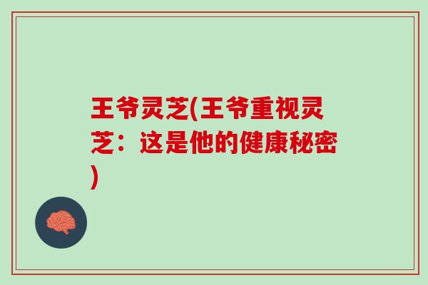 王爷灵芝(王爷重视灵芝：这是他的健康秘密)