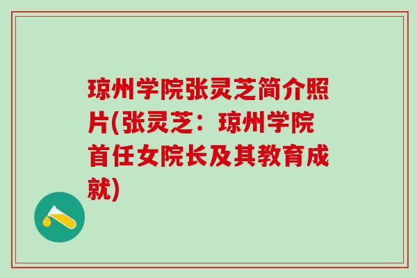 琼州学院张灵芝简介照片(张灵芝：琼州学院首任女院长及其教育成就)