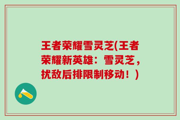 王者荣耀雪灵芝(王者荣耀新英雄：雪灵芝，扰敌后排限制移动！)