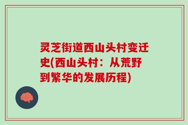 灵芝街道西山头村变迁史(西山头村:从荒野到繁华的发展历程) 灵芝街道西山头村变迁史(西山头村:从荒野到繁华的发展历程)