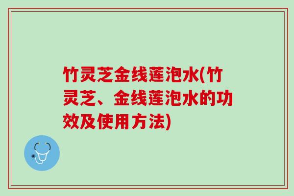竹灵芝金线莲泡水(竹灵芝、金线莲泡水的功效及使用方法)