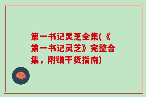 第一书记灵芝全集(《第一书记灵芝》完整合集，附赠干货指南)