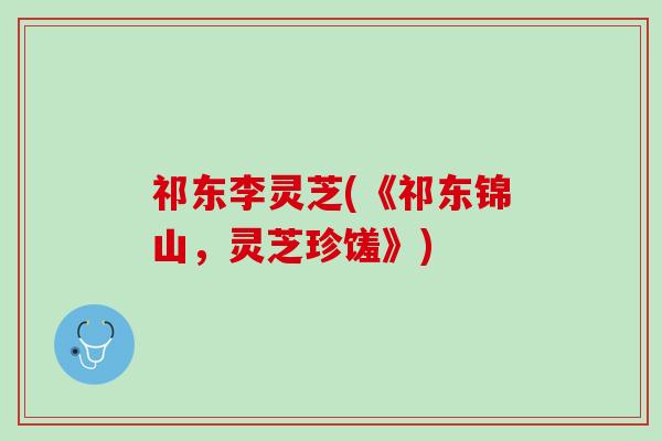 祁东李灵芝(《祁东锦山，灵芝珍馐》)