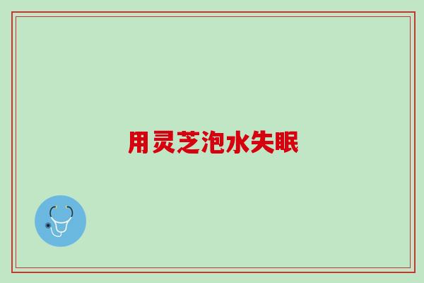 用灵芝泡水 用灵芝泡水