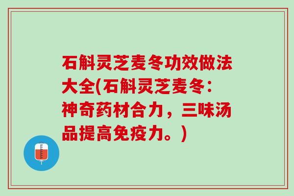 石斛灵芝麦冬功效做法大全(石斛灵芝麦冬：神奇药材合力，三味汤品提高免疫力。)