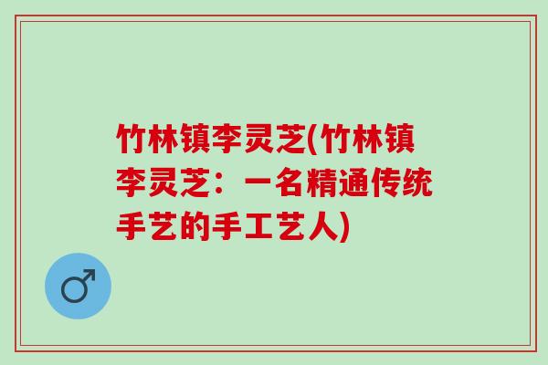 竹林镇李灵芝(竹林镇李灵芝：一名精通传统手艺的手工艺人)