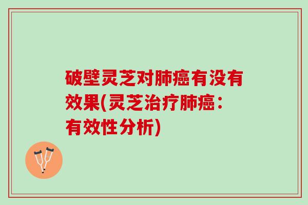 破壁灵芝对肺癌有没有效果(灵芝治疗肺癌：有效性分析)