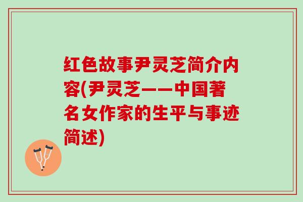 红色故事尹灵芝简介内容(尹灵芝——中国著名女作家的生平与事迹简述)