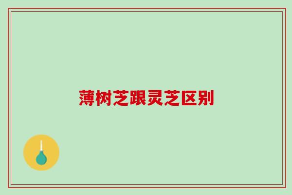 薄树芝跟灵芝区别