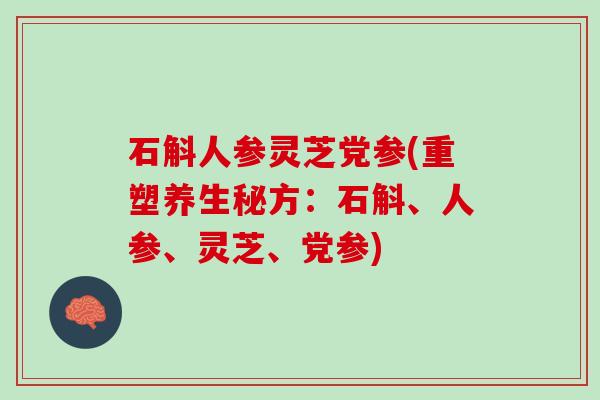 石斛人参灵芝党参(重塑养生秘方：石斛、人参、灵芝、党参)