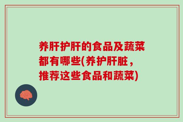 养肝护肝的食品及蔬菜都有哪些(养护肝脏，推荐这些食品和蔬菜)
