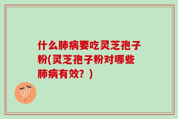 什么要吃灵芝孢子粉(灵芝孢子粉对哪些有效?) 什么要吃灵芝孢子粉(灵芝孢子粉对哪些有效?)