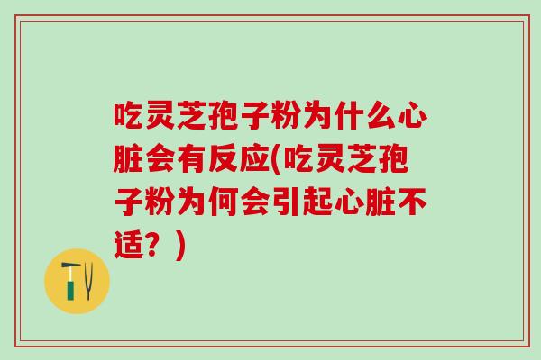 吃灵芝孢子粉为什么会有反应(吃灵芝孢子粉为何会引起不适?) 吃灵芝孢子粉为什么会有反应(吃灵芝孢子粉为何会引起不适?)