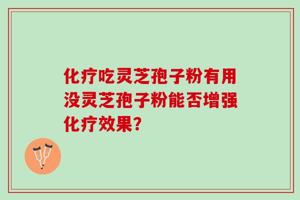 吃灵芝孢子粉有用没灵芝孢子粉能否增强效果? 吃灵芝孢子粉有用没灵芝孢子粉能否增强效果?