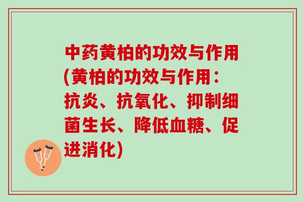 中药黄柏的功效与作用(黄柏的功效与作用：抗炎、抗氧化、抑制细菌生长、降低血糖、促进消化)
