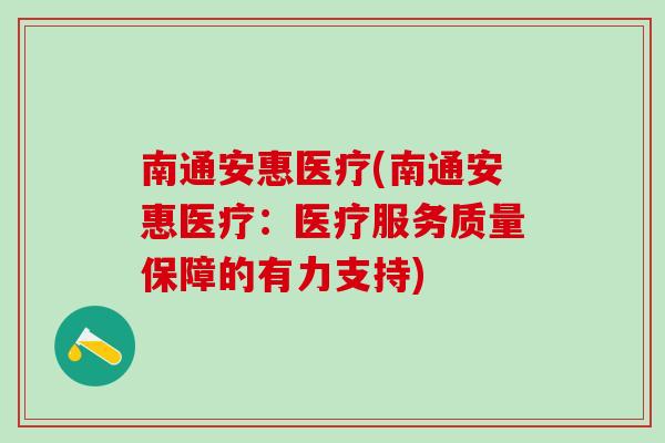 南通安惠医疗(南通安惠医疗：医疗服务质量保障的有力支持)