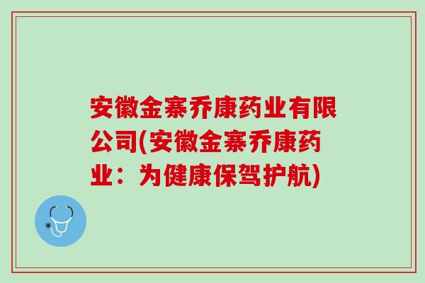安徽金寨乔康药业有限公司(安徽金寨乔康药业：为健康保驾护航)
