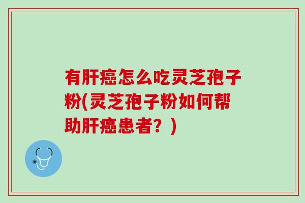 有怎么吃灵芝孢子粉(灵芝孢子粉如何帮助患者?) 有怎么吃灵芝孢子粉(灵芝孢子粉如何帮助患者?)