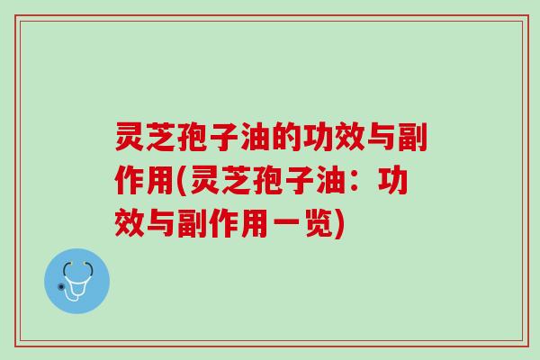 灵芝孢子油的功效与副作用(灵芝孢子油:功效与副作用一览) 灵芝孢子油的功效与副作用(灵芝孢子油:功效与副作用一览)