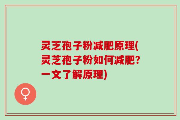 灵芝孢子粉原理(灵芝孢子粉如何?一文了解原理) 灵芝孢子粉原理(灵芝孢子粉如何?一文了解原理)