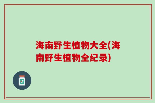海南野生植物大全(海南野生植物全纪录)