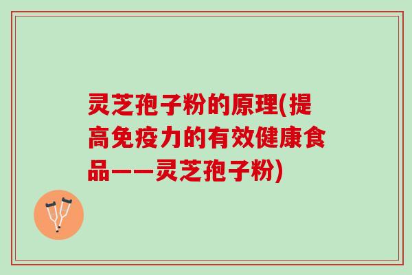 灵芝孢子粉的原理(提高免疫力的有效健康食品——灵芝孢子粉) 灵芝孢子粉的原理(提高免疫力的有效健康食品——灵芝孢子粉)