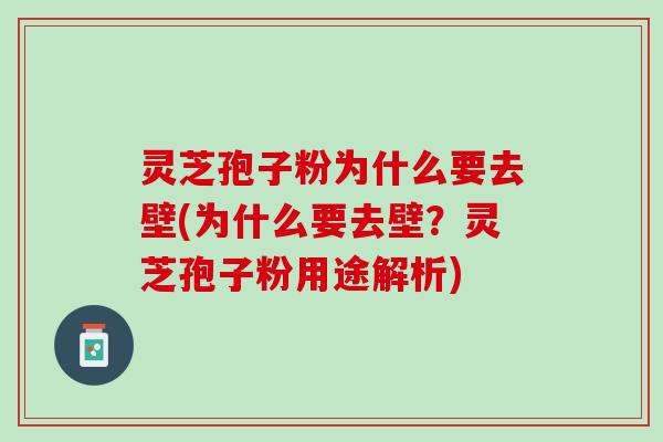 灵芝孢子粉为什么要去壁(为什么要去壁？灵芝孢子粉用途解析)