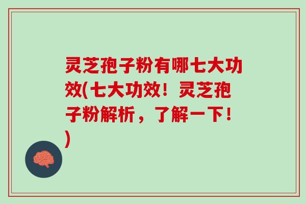 灵芝孢子粉有哪七大功效(七大功效！灵芝孢子粉解析，了解一下！)
