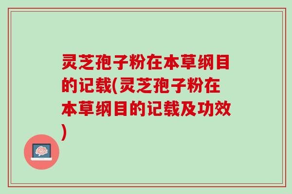 灵芝孢子粉在本草纲目的记载(灵芝孢子粉在本草纲目的记载及功效)