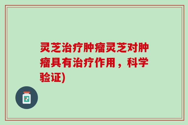 灵芝灵芝对具有作用，科学验证)