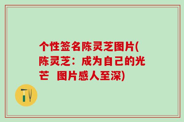 个性签名陈灵芝图片(陈灵芝：成为自己的光芒  图片感人至深)