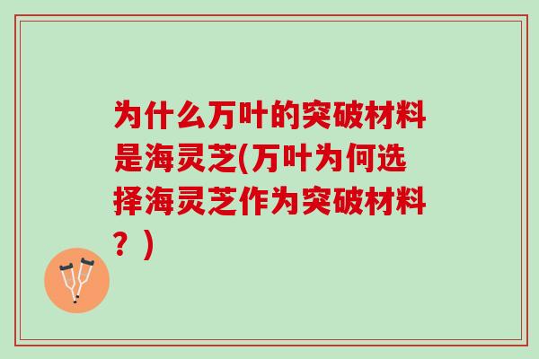 为什么万叶的突破材料是海灵芝(万叶为何选择海灵芝作为突破材料?) 为什么万叶的突破材料是海灵芝(万叶为何选择海灵芝作为突破材料?)