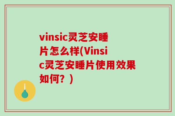 vinsic灵芝安睡片怎么样(Vinsic灵芝安睡片使用效果如何？)