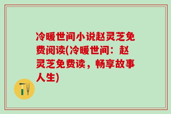冷暖世间小说赵灵芝免费阅读(冷暖世间：赵灵芝免费读，畅享故事人生)