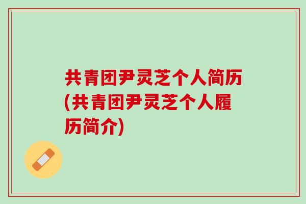 共青团尹灵芝个人简历(共青团尹灵芝个人履历简介)
