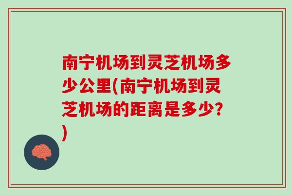 南宁机场到灵芝机场多少公里(南宁机场到灵芝机场的距离是多少？)