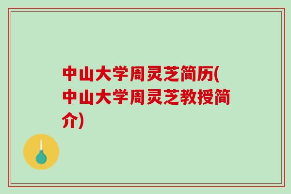 中山大学周灵芝简历(中山大学周灵芝教授简介)