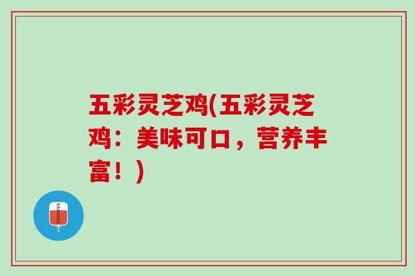 五彩灵芝鸡(五彩灵芝鸡：美味可口，营养丰富！)