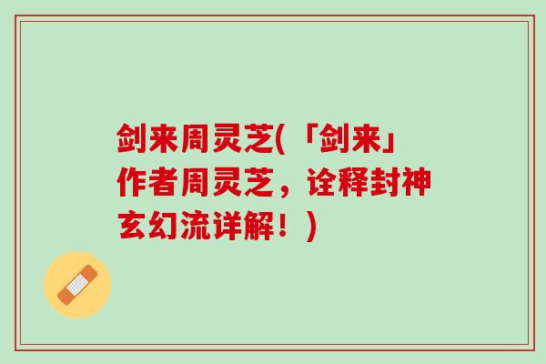 剑来周灵芝(「剑来」作者周灵芝，诠释封神玄幻流详解！)