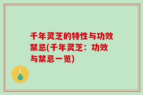 千年灵芝的特性与功效禁忌(千年灵芝：功效与禁忌一览)
